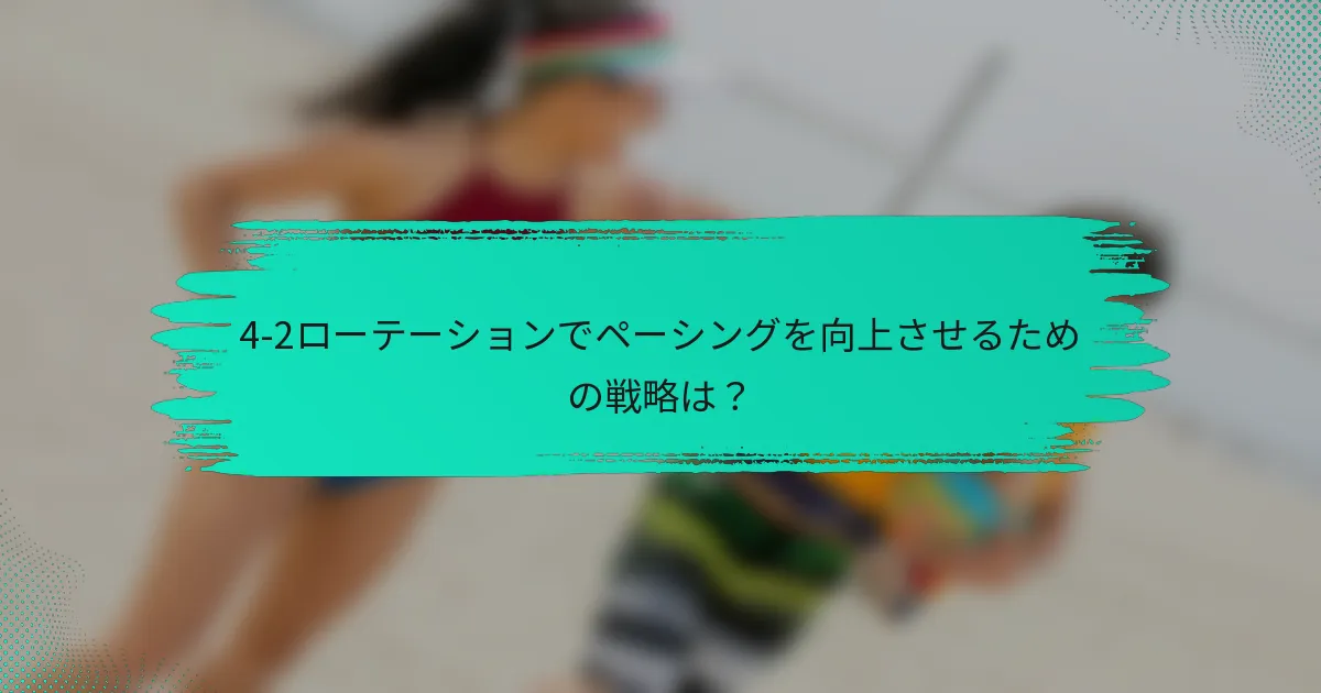 4-2ローテーションでペーシングを向上させるための戦略は？