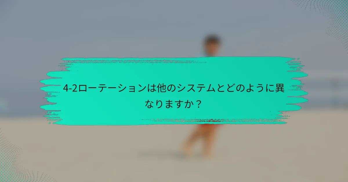 4-2ローテーションは他のシステムとどのように異なりますか？
