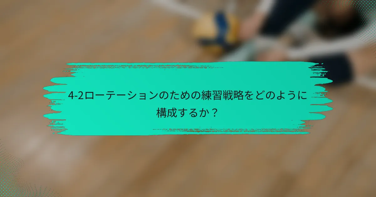 4-2ローテーションのための練習戦略をどのように構成するか？
