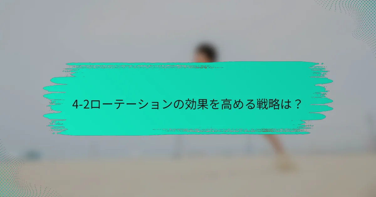 4-2ローテーションの効果を高める戦略は？