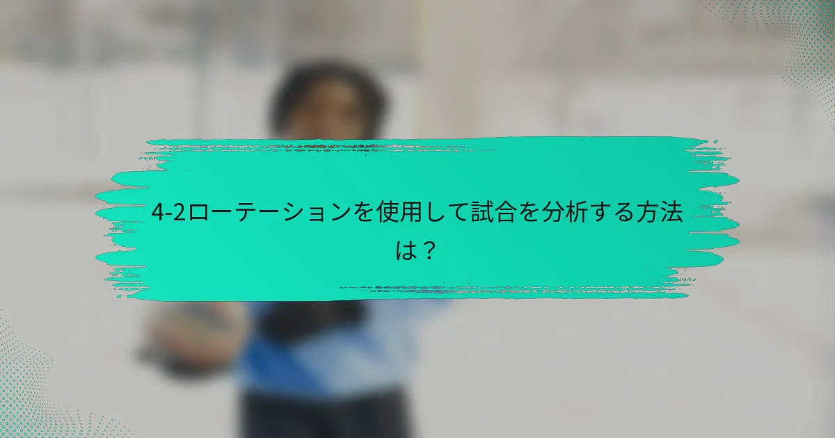 4-2ローテーションを使用して試合を分析する方法は？