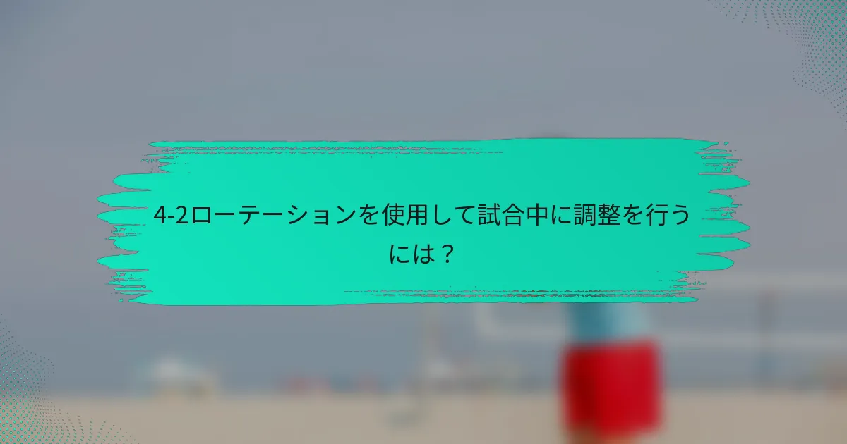 4-2ローテーションを使用して試合中に調整を行うには？