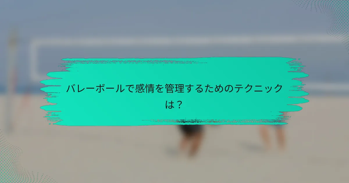 バレーボールで感情を管理するためのテクニックは？