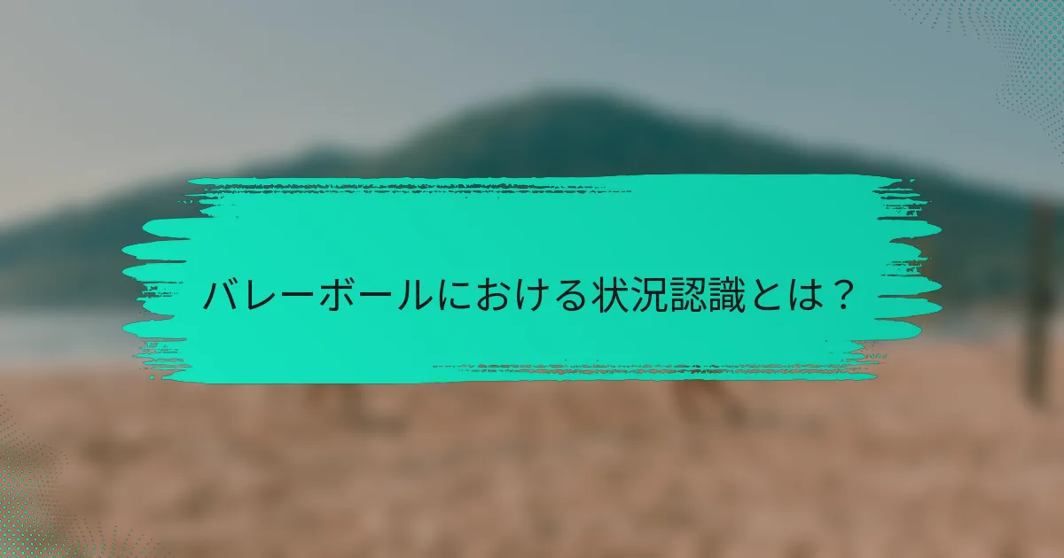 バレーボールにおける状況認識とは？