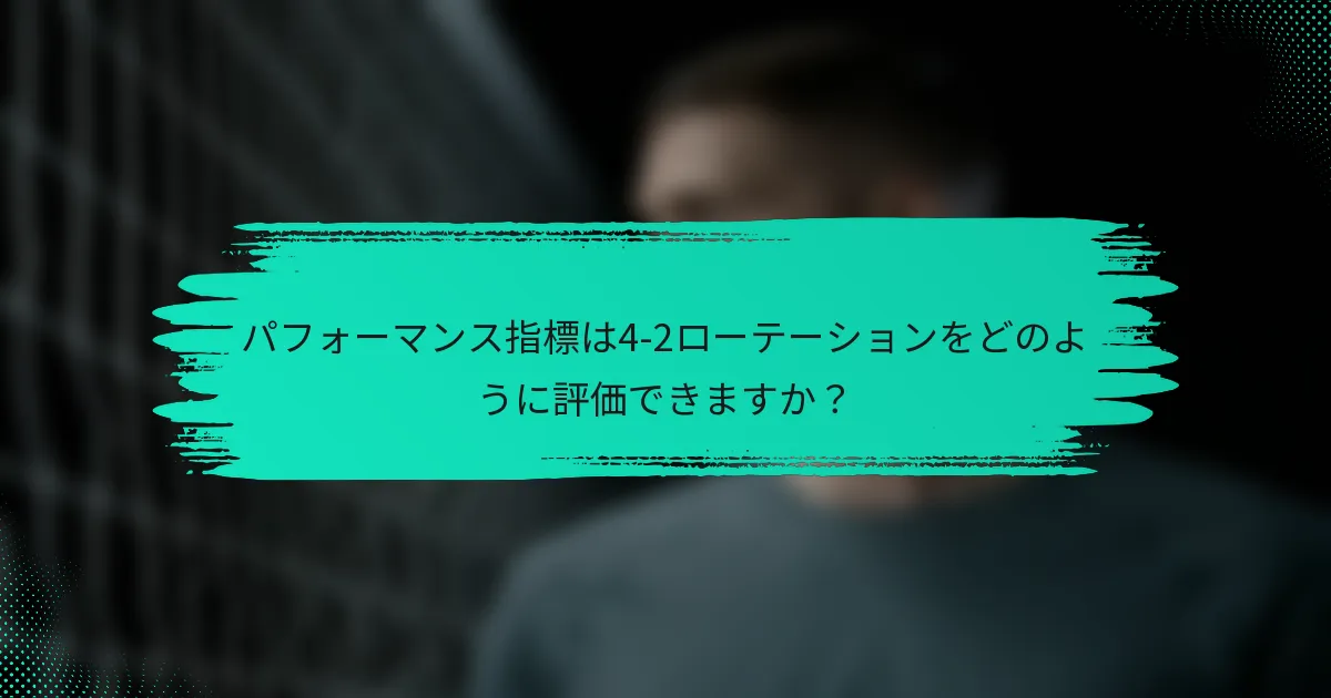パフォーマンス指標は4-2ローテーションをどのように評価できますか？