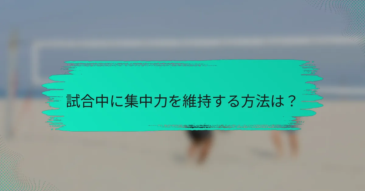 試合中に集中力を維持する方法は？