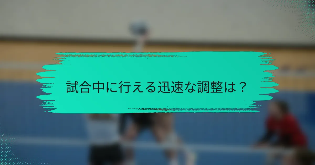 試合中に行える迅速な調整は？