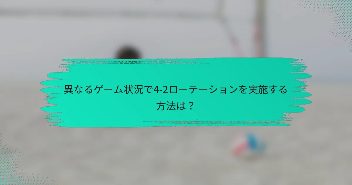 異なるゲーム状況で4-2ローテーションを実施する方法は？